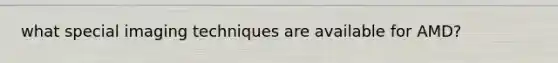 what special imaging techniques are available for AMD?