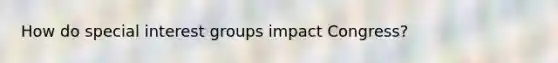 How do special interest groups impact Congress?