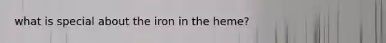 what is special about the iron in the heme?