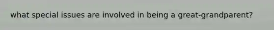 what special issues are involved in being a great-grandparent?