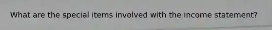What are the special items involved with the income statement?