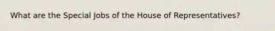 What are the Special Jobs of the House of Representatives?