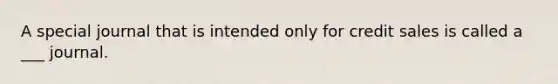 A special journal that is intended only for credit sales is called a ___ journal.