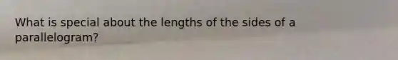 What is special about the lengths of the sides of a parallelogram?