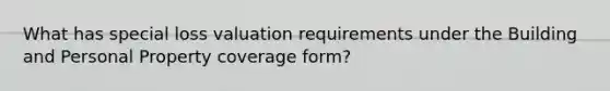 What has special loss valuation requirements under the Building and Personal Property coverage form?