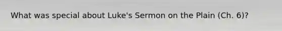 What was special about Luke's Sermon on the Plain (Ch. 6)?