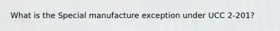 What is the Special manufacture exception under UCC 2-201?