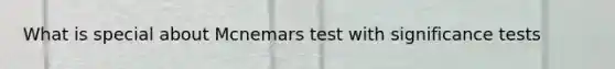 What is special about Mcnemars test with significance tests