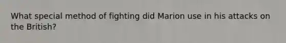 What special method of fighting did Marion use in his attacks on the British?