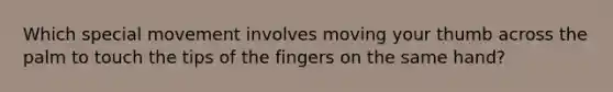 Which special movement involves moving your thumb across the palm to touch the tips of the fingers on the same hand?