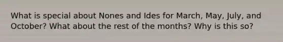 What is special about Nones and Ides for March, May, July, and October? What about the rest of the months? Why is this so?