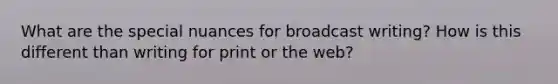 What are the special nuances for broadcast writing? How is this different than writing for print or the web?