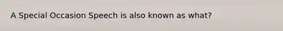 A Special Occasion Speech is also known as what?