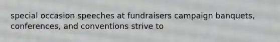 special occasion speeches at fundraisers campaign banquets, conferences, and conventions strive to