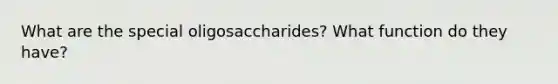 What are the special oligosaccharides? What function do they have?