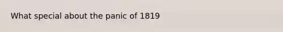 What special about the panic of 1819