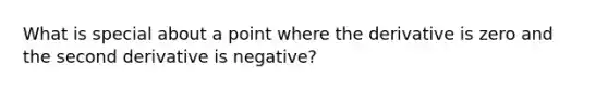 What is special about a point where the derivative is zero and the second derivative is negative?