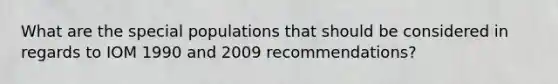 What are the special populations that should be considered in regards to IOM 1990 and 2009 recommendations?