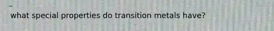 what special properties do transition metals have?