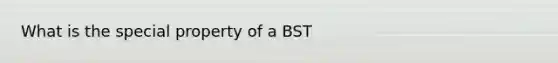 What is the special property of a BST