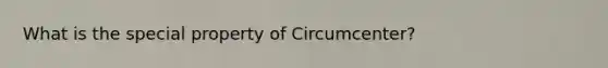 What is the special property of Circumcenter?