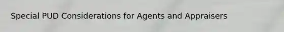 Special PUD Considerations for Agents and Appraisers