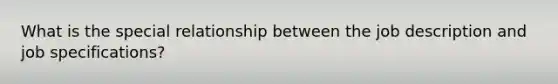 What is the special relationship between the job description and job specifications?