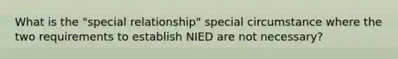 What is the "special relationship" special circumstance where the two requirements to establish NIED are not necessary?