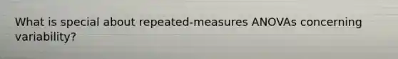 What is special about repeated-measures ANOVAs concerning variability?