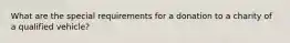 What are the special requirements for a donation to a charity of a qualified vehicle?
