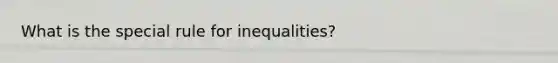 What is the special rule for inequalities?