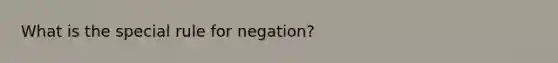 What is the special rule for negation?