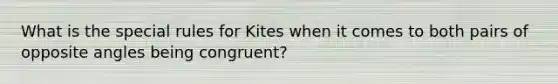 What is the special rules for Kites when it comes to both pairs of opposite angles being congruent?