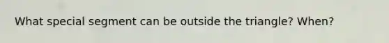 What special segment can be outside the triangle? When?