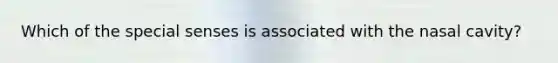 Which of the special senses is associated with the nasal cavity?