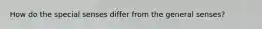 How do the special senses differ from the general senses?