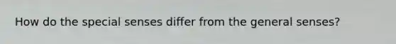 How do the special senses differ from the general senses?