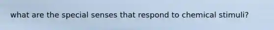 what are the special senses that respond to chemical stimuli?