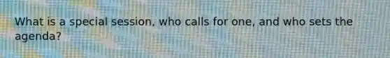 What is a special session, who calls for one, and who sets the agenda?