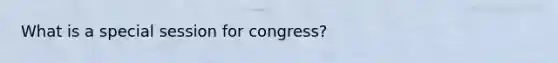 What is a special session for congress?