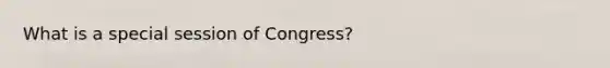 What is a special session of Congress?