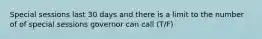 Special sessions last 30 days and there is a limit to the number of of special sessions governor can call (T/F)