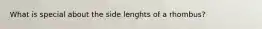 What is special about the side lenghts of a rhombus?