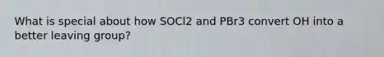 What is special about how SOCl2 and PBr3 convert OH into a better leaving group?