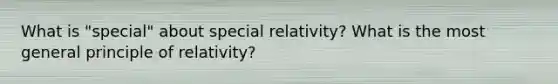 What is "special" about special relativity? What is the most general principle of relativity?