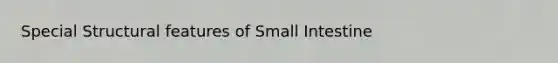 Special Structural features of Small Intestine