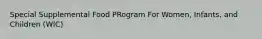 Special Supplemental Food PRogram For Women, Infants, and Children (WIC)