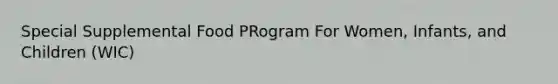 Special Supplemental Food PRogram For Women, Infants, and Children (WIC)