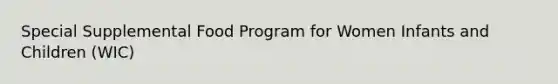 Special Supplemental Food Program for Women Infants and Children (WIC)