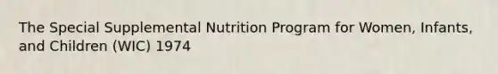 The Special Supplemental Nutrition Program for Women, Infants, and Children (WIC) 1974